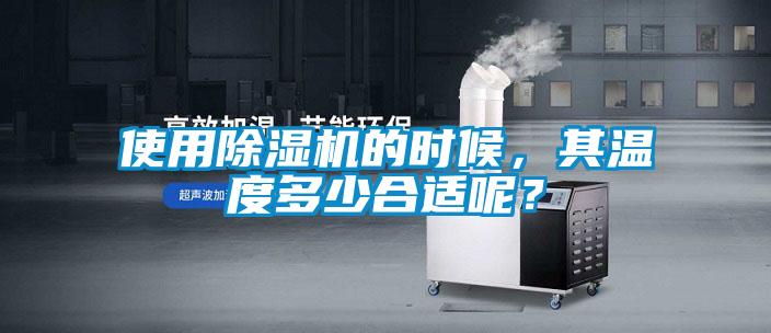使用除濕機(jī)的時(shí)候，其溫度多少合適呢？
