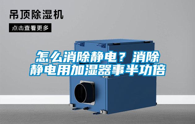 怎么消除靜電？消除靜電用加濕器事半功倍