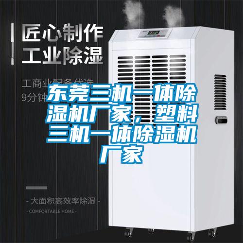 東莞三機(jī)一體除濕機(jī)廠家，塑料三機(jī)一體除濕機(jī)廠家