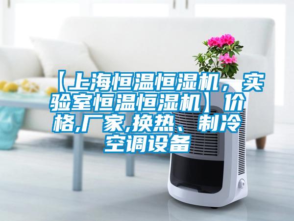 【上海恒溫恒濕機，實驗室恒溫恒濕機】價格,廠家,換熱、制冷空調設備