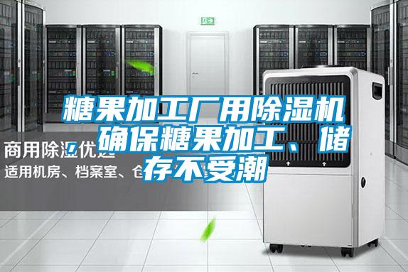 糖果加工廠用除濕機，確保糖果加工、儲存不受潮
