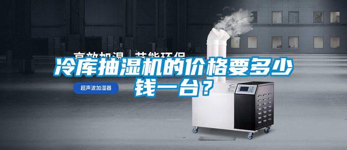 冷庫(kù)抽濕機(jī)的價(jià)格要多少錢一臺(tái)？