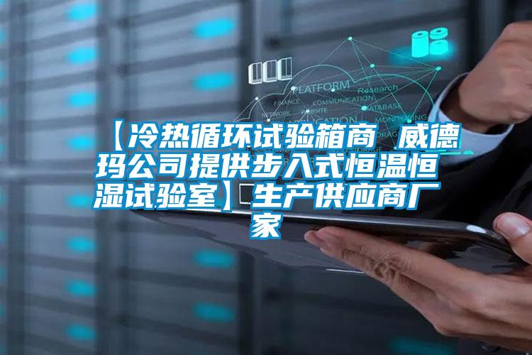 【冷熱循環(huán)試驗箱商 威德瑪公司提供步入式恒溫恒濕試驗室】生產供應商廠家