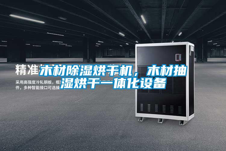 木材除濕烘干機(jī)，木材抽濕烘干一體化設(shè)備