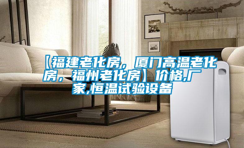 【福建老化房，廈門高溫老化房，福州老化房】價(jià)格,廠家,恒溫試驗(yàn)設(shè)備