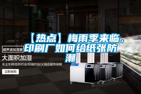 【熱點(diǎn)】梅雨季來(lái)臨，印刷廠如何給紙張防潮