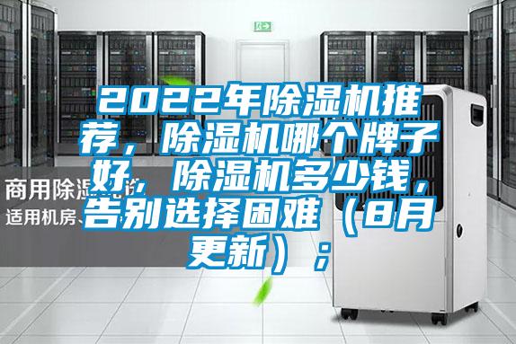 2022年除濕機(jī)推薦，除濕機(jī)哪個(gè)牌子好，除濕機(jī)多少錢(qián)，告別選擇困難（8月更新）；