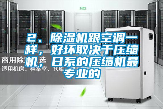 2、除濕機跟空調(diào)一樣，好壞取決于壓縮機，日系的壓縮機最專業(yè)的