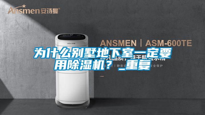 為什么別墅地下室一定要用除濕機？_重復(fù)