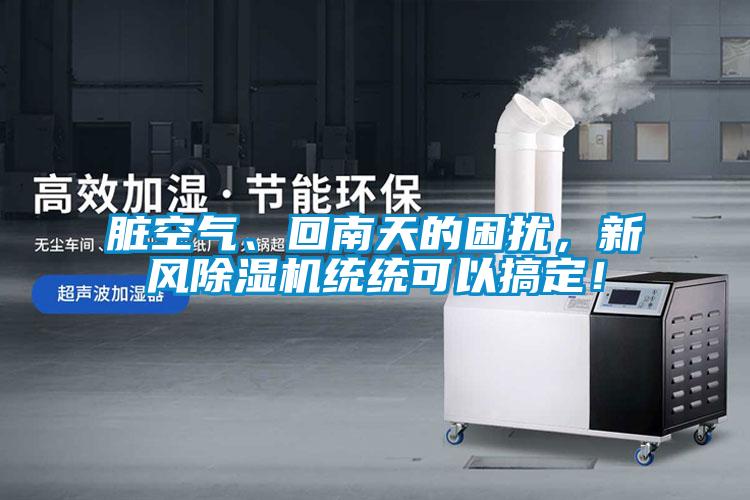 臟空氣、回南天的困擾，新風(fēng)除濕機(jī)統(tǒng)統(tǒng)可以搞定！