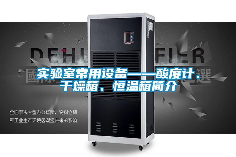 實(shí)驗(yàn)室常用設(shè)備——酸度計(jì)、干燥箱、恒溫箱簡介