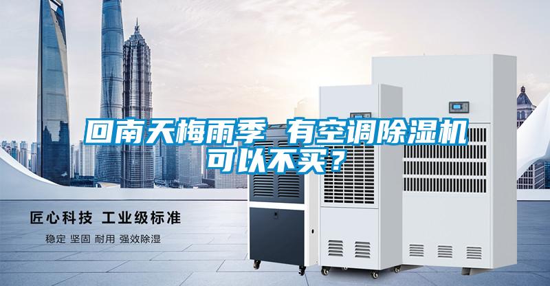 回南天梅雨季 有空調(diào)除濕機可以不買？