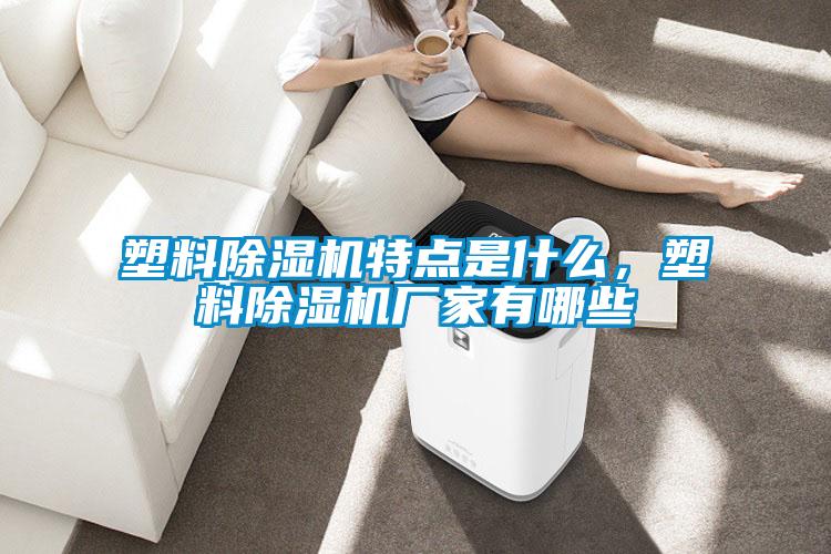 塑料除濕機特點是什么，塑料除濕機廠家有哪些