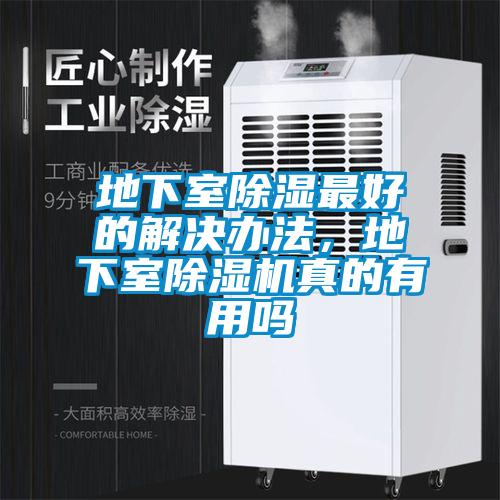 地下室除濕最好的解決辦法，地下室除濕機(jī)真的有用嗎