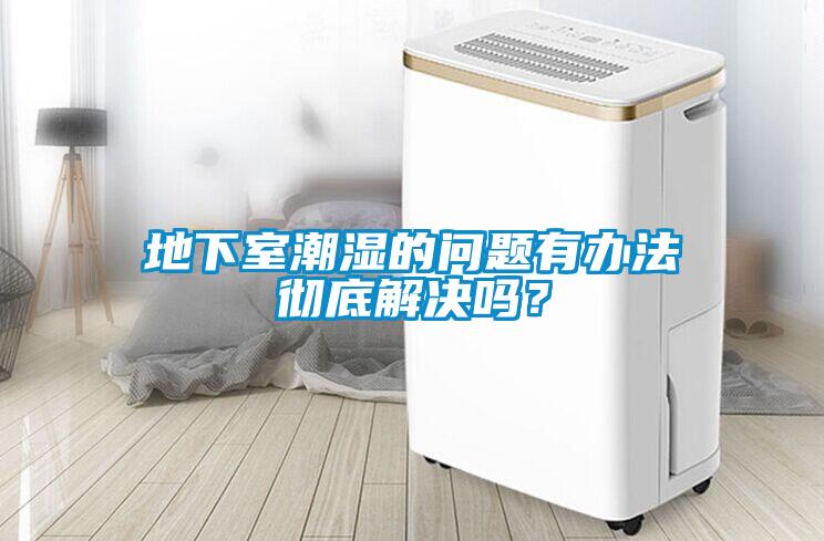 地下室潮濕的問題有辦法徹底解決嗎？