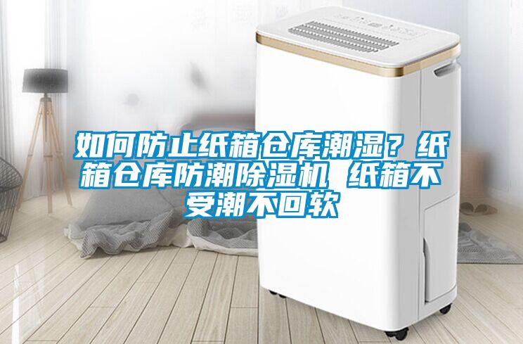 如何防止紙箱倉庫潮濕？紙箱倉庫防潮除濕機(jī) 紙箱不受潮不回軟