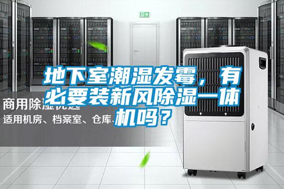 地下室潮濕發(fā)霉，有必要裝新風(fēng)除濕一體機(jī)嗎？