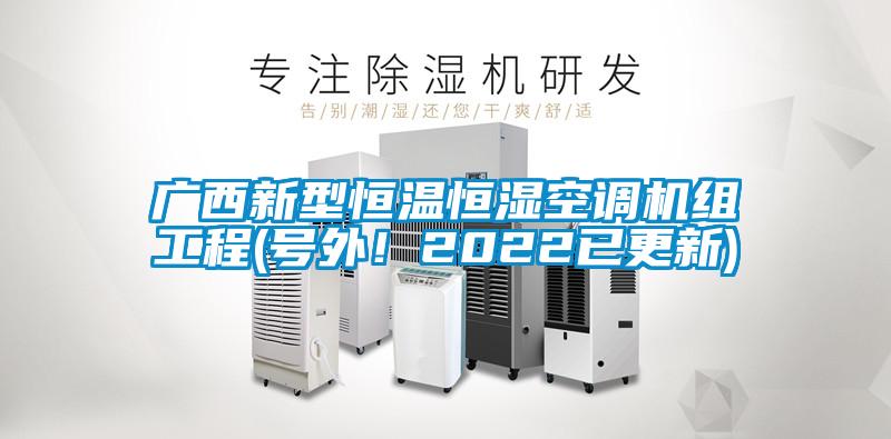 廣西新型恒溫恒濕空調(diào)機(jī)組工程(號(hào)外！2022已更新)