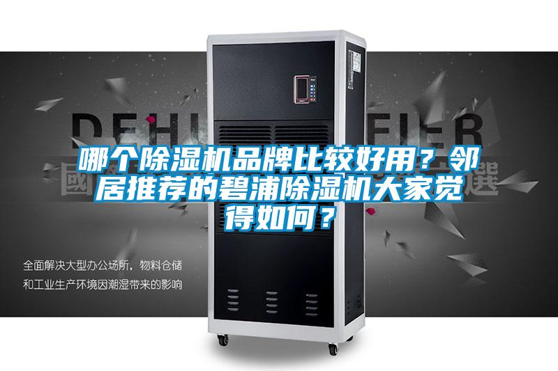 哪個(gè)除濕機(jī)品牌比較好用？鄰居推薦的碧浦除濕機(jī)大家覺得如何？