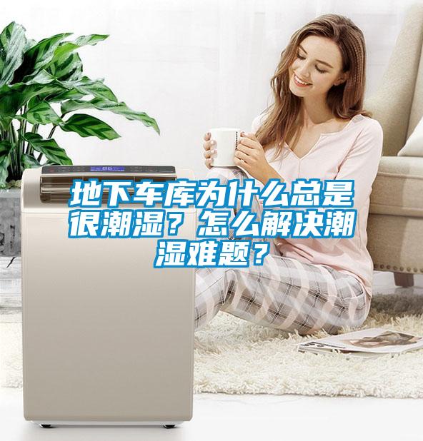 地下車庫為什么總是很潮濕？怎么解決潮濕難題？