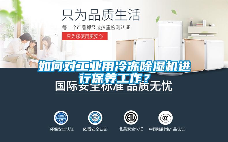 如何對工業(yè)用冷凍除濕機進行保養(yǎng)工作？