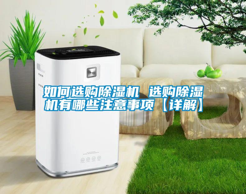 如何選購除濕機(jī) 選購除濕機(jī)有哪些注意事項(xiàng)【詳解】