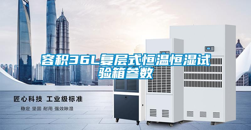 容積36L復層式恒溫恒濕試驗箱參數