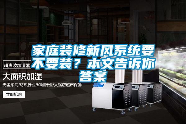 家庭裝修新風(fēng)系統(tǒng)要不要裝？本文告訴你答案