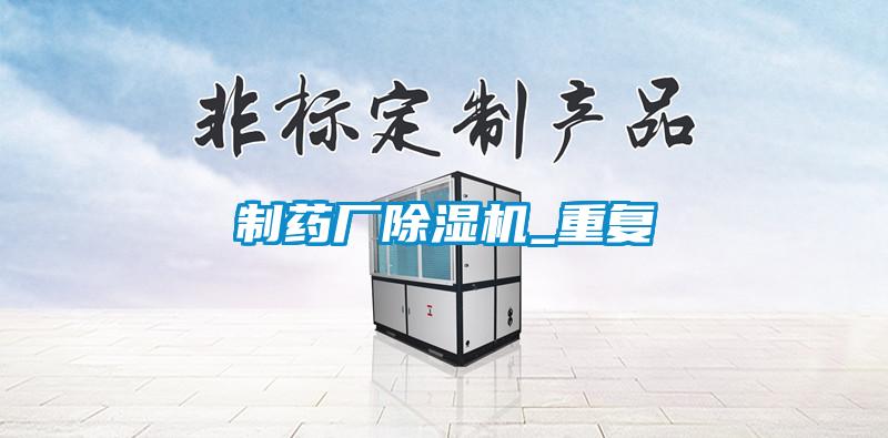 制藥廠除濕機_重復