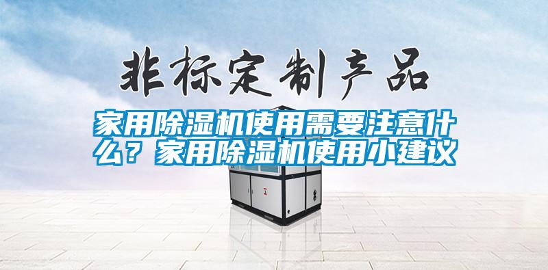 家用除濕機(jī)使用需要注意什么？家用除濕機(jī)使用小建議
