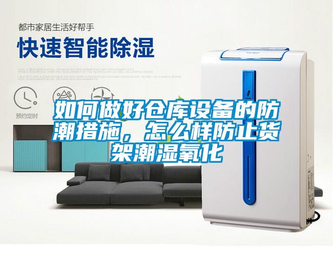 如何做好倉庫設(shè)備的防潮措施，怎么樣防止貨架潮濕氧化