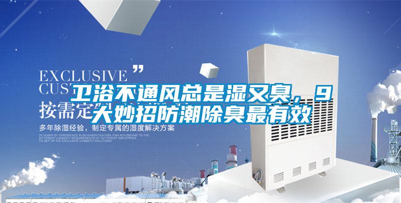 衛(wèi)浴不通風(fēng)總是濕又臭，9大妙招防潮除臭最有效