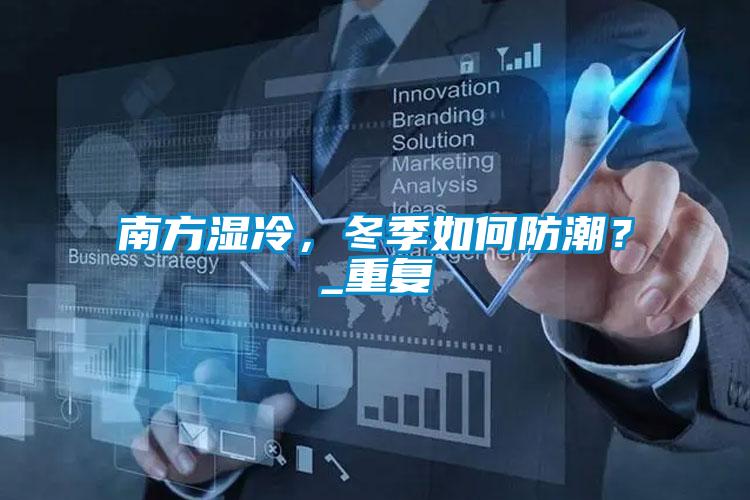 南方濕冷，冬季如何防潮？_重復(fù)