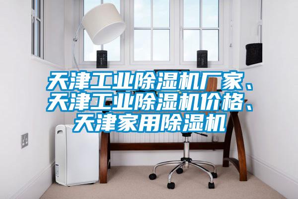 天津工業(yè)除濕機(jī)廠家、天津工業(yè)除濕機(jī)價(jià)格、天津家用除濕機(jī)