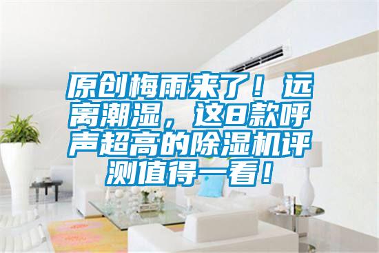 原創(chuàng)梅雨來了！遠(yuǎn)離潮濕，這8款呼聲超高的除濕機(jī)評(píng)測(cè)值得一看！
