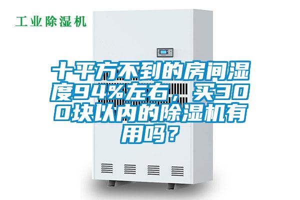 十平方不到的房間濕度94%左右，買300塊以內(nèi)的除濕機(jī)有用嗎？