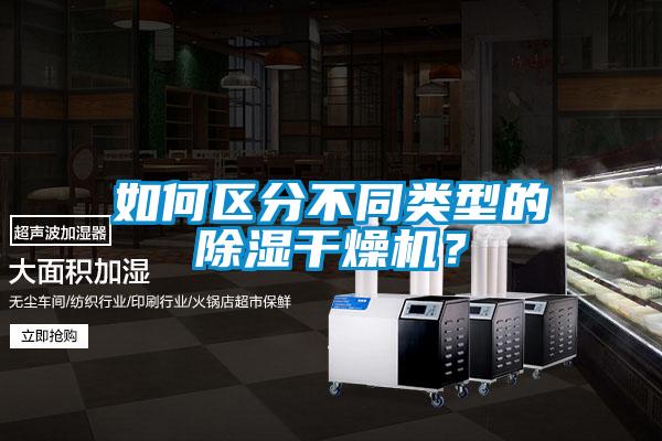 如何區(qū)分不同類型的除濕干燥機？