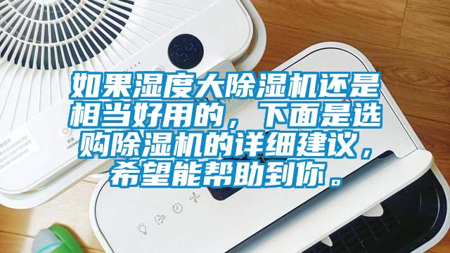 如果濕度大除濕機還是相當(dāng)好用的，下面是選購除濕機的詳細(xì)建議，希望能幫助到你。