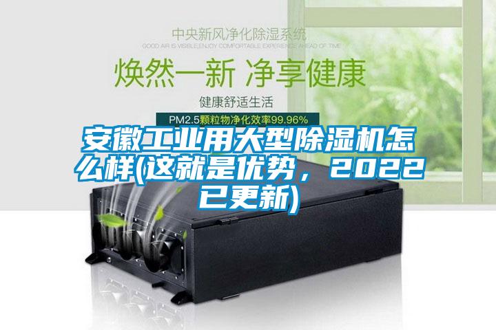 安徽工業(yè)用大型除濕機(jī)怎么樣(這就是優(yōu)勢(shì)，2022已更新)