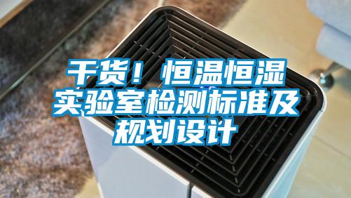 干貨！恒溫恒濕實(shí)驗(yàn)室檢測(cè)標(biāo)準(zhǔn)及規(guī)劃設(shè)計(jì)