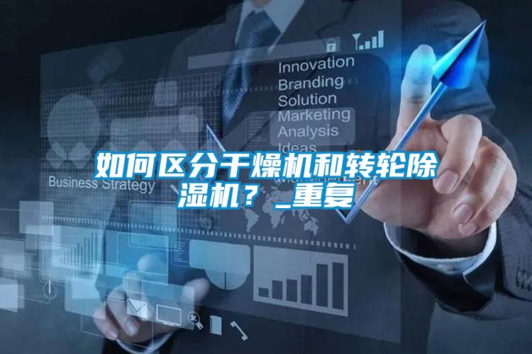 如何區(qū)分干燥機(jī)和轉(zhuǎn)輪除濕機(jī)？_重復(fù)