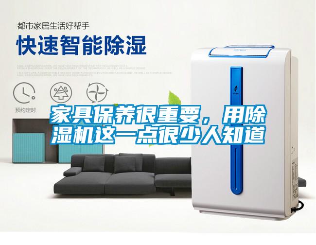 家具保養(yǎng)很重要，用除濕機這一點很少人知道