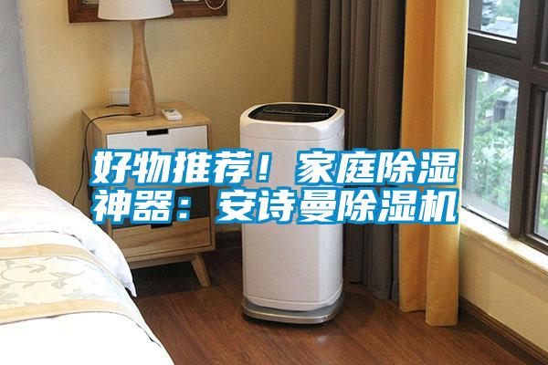 好物推薦！家庭除濕神器：安詩曼除濕機(jī)