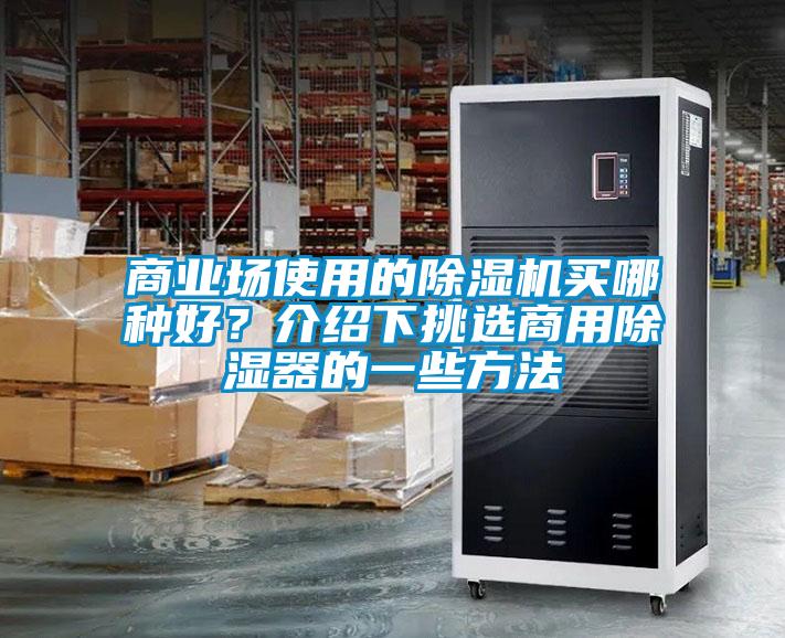 商業(yè)場使用的除濕機買哪種好？介紹下挑選商用除濕器的一些方法