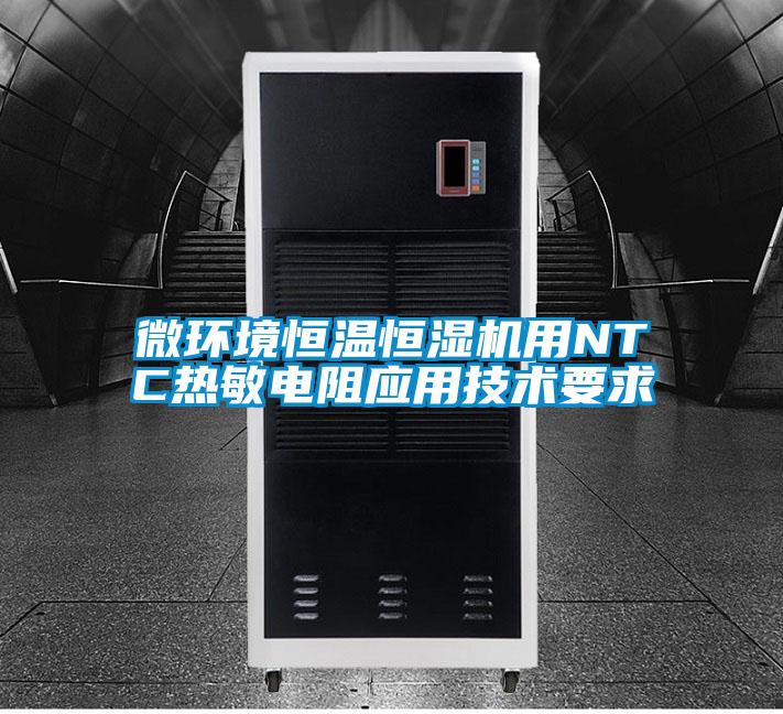 微環(huán)境恒溫恒濕機(jī)用NTC熱敏電阻應(yīng)用技術(shù)要求