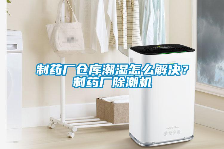 制藥廠倉庫潮濕怎么解決？制藥廠除潮機(jī)