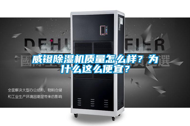 威鐙除濕機(jī)質(zhì)量怎么樣？為什么這么便宜？
