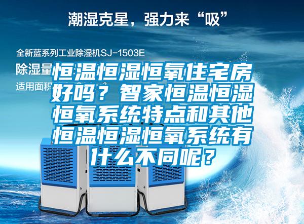 恒溫恒濕恒氧住宅房好嗎？智家恒溫恒濕恒氧系統(tǒng)特點(diǎn)和其他恒溫恒濕恒氧系統(tǒng)有什么不同呢？