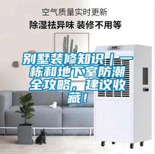 別墅裝修知識(shí)｜一棟和地下室防潮全攻略，建議收藏！