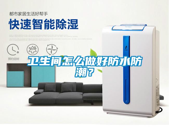衛(wèi)生間怎么做好防水防潮？